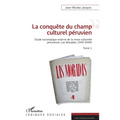 La conquête du champ culturel péruvien: Étude sociologique externe de la revue culturelle de péruvienne de Las Moradas (1947-1949) Tome 1