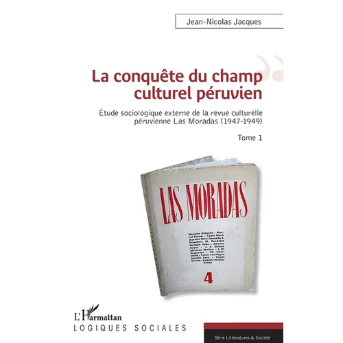 La conquête du champ culturel péruvien: Étude sociologique externe de la revue culturelle de péruvienne de Las Moradas (1947-1949) Tome 1