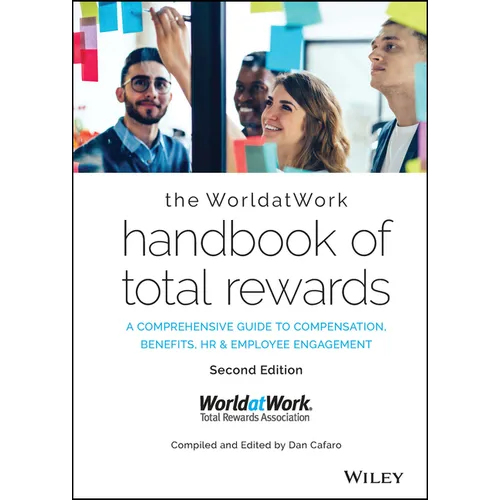 The Worldatwork Handbook of Total Rewards: A Comprehensive Guide to Compensation, Benefits, HR & Employee Engagement