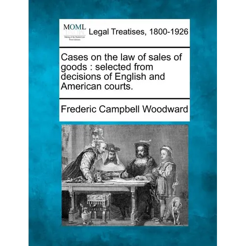 Cases on the law of sales of goods: selected from decisions of English and American courts.