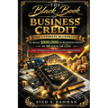 The Black Book of Business Credit: The Ultimate Blueprint to Build $100,000 in Business Credit in 90 Days or Less Using Only Your Ein