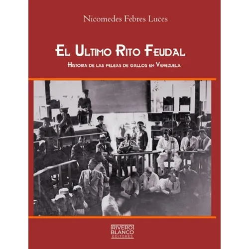 El Ultimo Rito Feudal: Historia de las peleas de gallos en Venezuela