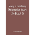 Slavery In China During The Former Han Dynasty, 206 B.C.-A.D. 25