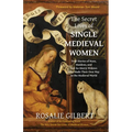 The Secret Lives of Single Medieval Women: True Stories of Nuns, Maidens, and Not-So-Merry Widows Who Made Their Own Way in the Medieval World (Life i
