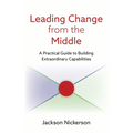 Leading Change from the Middle: A Practical Guide to Building Extraordinary Capabilities