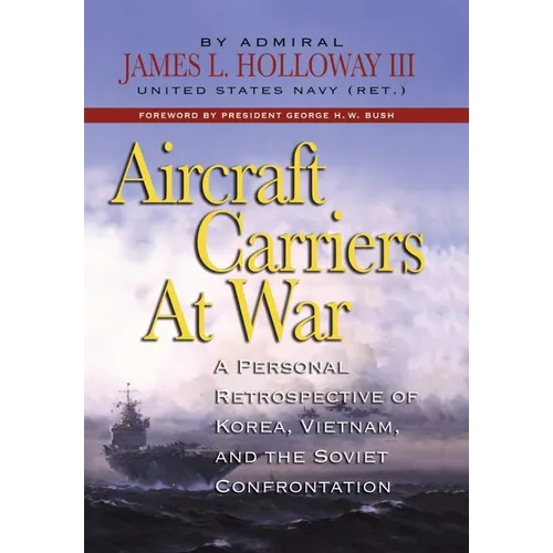 Aircraft Carriers at War: A Personal Retrospective of Korea, Vietnam, and the Soviet Confrontation