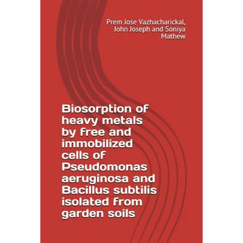 Biosorption of heavy metals by free and immobilized cells of Pseudomonas aeruginosa and Bacillus subtilis isolated from garden soils