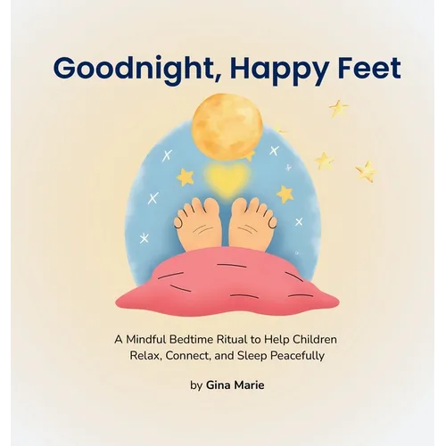 Goodnight, Happy Feet: A Mindful Bedtime Ritual to Help Children Relax, Connect, and Sleep Peacefully
