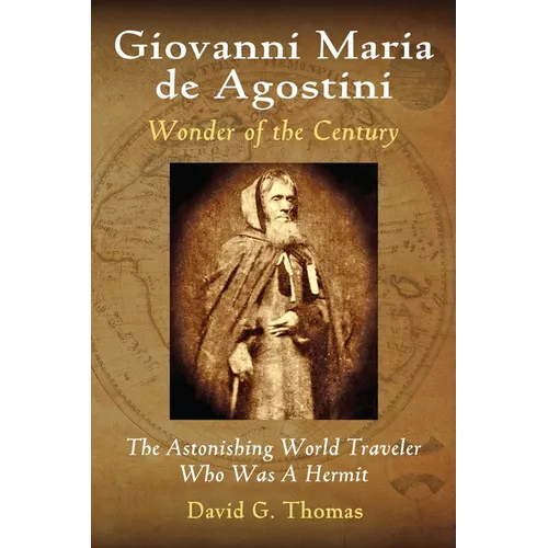 Giovanni Maria de Agostini, Wonder of the Century: The Astonishing World Traveler Who Was A Hermit - Paperback