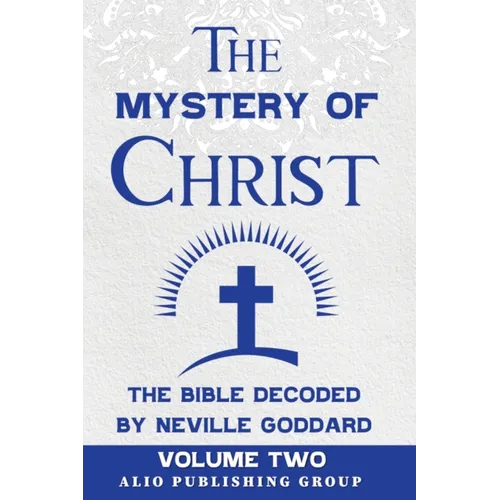The Mystery of Christ the Bible Decoded by Neville Goddard: Volume Two