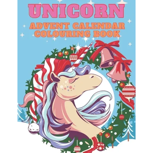 Unicorn Advent Calendar Colouring Book: Unicorn Colouring Books for Adults and Kids with 24 Cute Unicorn Colouring Pages - 1 to 25 Colouring Advent Ca