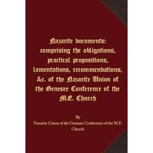Nazarite documents: comprising the obligations, practical propositions, lamentations, recommendations, &c. of the Nazarite Union of the Ge