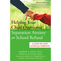 Helping Your Child Overcome Separation Anxiety or School Refusal: A Step-By-Step Guide for Parents