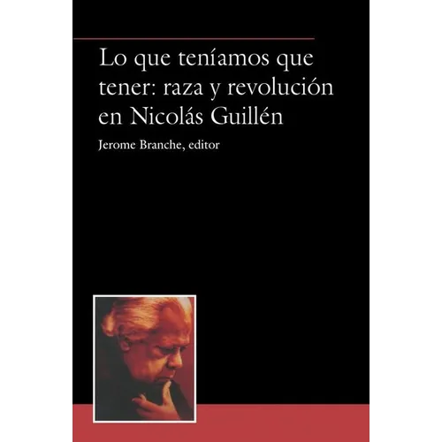 Lo Que Teníamos Que Tener: Raza Y Revolución En Nicolás Guillén