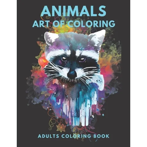 Animals Art Of Coloring: Inspirational Animals Coloring Book For Adult Relaxation;Gift Book Anti-Stress Coloring Pages; Mandalas & Animals Colo