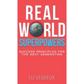 Real World Superpowers: Success Principles For The Next Generation