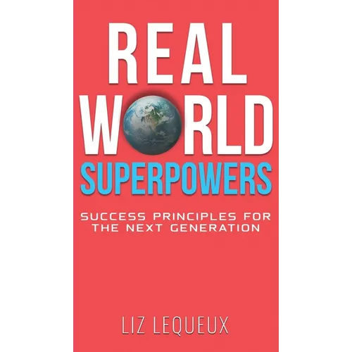 Real World Superpowers: Success Principles For The Next Generation