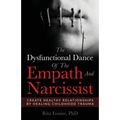 The Dysfunctional Dance Of The Empath And Narcissist: Create Healthy Relationships By Healing Childhood Trauma