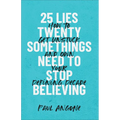 25 Lies Twentysomethings Need to Stop Believing: How to Get Unstuck and Own Your Defining Decade