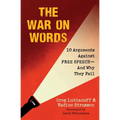 The War on Words: 10 Arguments Against Free Speech--And Why They Fail