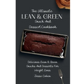 The Ultimate Lean & Green Snack And Desset Cookbook: Delicious Lean & Green Snacks And Desserts For Weight Loss