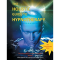 The Holistic Guide to Hypnotherapy: The Essential Guide for Consciousness Engineers Volume 1