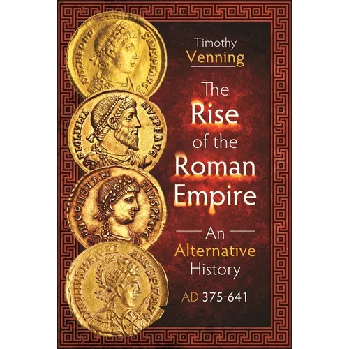 The Rise of the Roman Empire: An Alternative History, AD 375-641