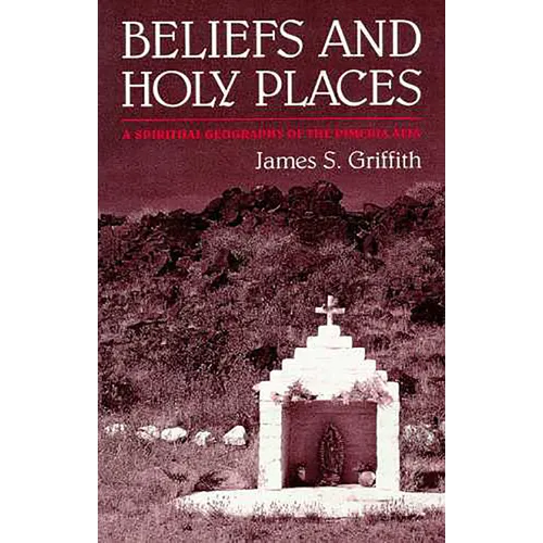 Beliefs and Holy Places: A Spiritual Geography of the Pimería Alta