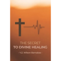 The Secret To Divine Healing