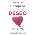 Recupera tu deseo en 7 pasos: Una estrategia rápida y eficaz para mejorar tu deseo sexual