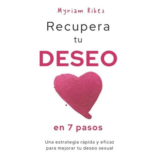 Recupera tu deseo en 7 pasos: Una estrategia rápida y eficaz para mejorar tu deseo sexual - Paperback