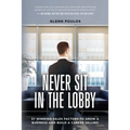 Never Sit in the Lobby: 57 Winning Sales Factors to Grow a Business and Build a Career Selling