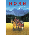 Horn: The Life and Times of a Pioneer Prospector