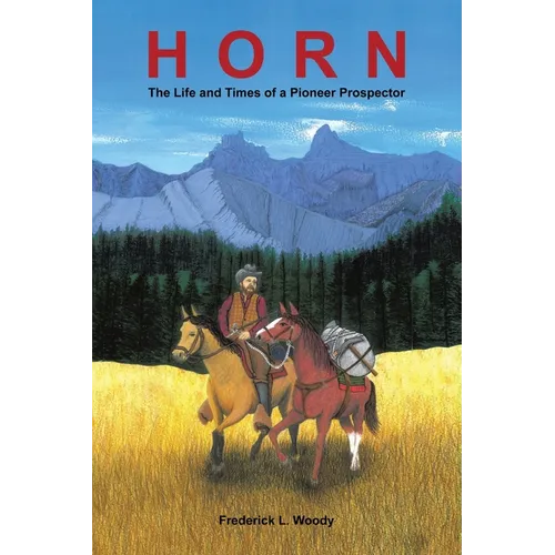 Horn: The Life and Times of a Pioneer Prospector