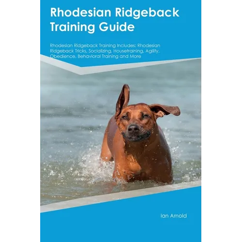 Rhodesian Ridgeback Training Guide Rhodesian Ridgeback Training Includes: Rhodesian Ridgeback Tricks, Socializing, Housetraining, Agility, Obedience, - Paperback