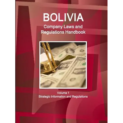 Bolivia Company Laws and Regulations Handbook Volume 1 Strategic Information and Regulations