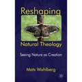 Reshaping Natural Theology: Seeing Nature as Creation