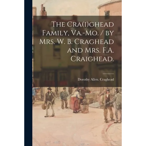 The Cra(i)ghead Family, Va.-Mo. / by Mrs. W. B. Craghead and Mrs. F.A. Craighead.