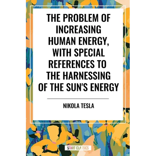 Problem of Increasing Human Energy, with Special References to the Harnessing of the Sun's Energy
