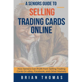 A Seniors Guide to Selling Trading Cards Online: How Seniors Can Profit from Selling Trading Cards On eBay, Facebook, and Other Markets