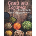 Beans and Legumes Cookbook: More than 160 Recipes for Fresh Beans, Dried Beans, Cool Beans, Hot Beans, Savory Beans, Even Sweet Beans!