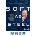 Soft as Steel: Leadership Qualities to Grow Relationships and Succeed in Business and Life