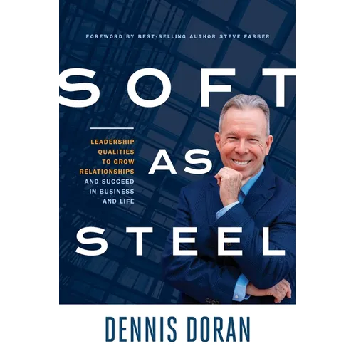 Soft as Steel: Leadership Qualities to Grow Relationships and Succeed in Business and Life