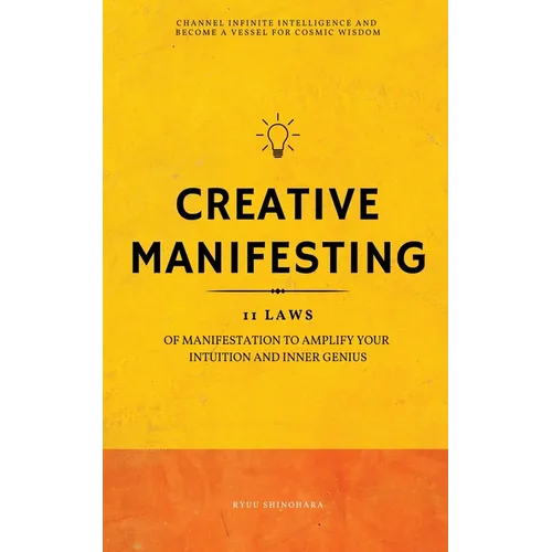 Creative Manifesting: 11 Laws of Manifestation to Amplify Your Intuition and Inner Genius - Channel Infinite Intelligence and Become a Vessel for Cosm
