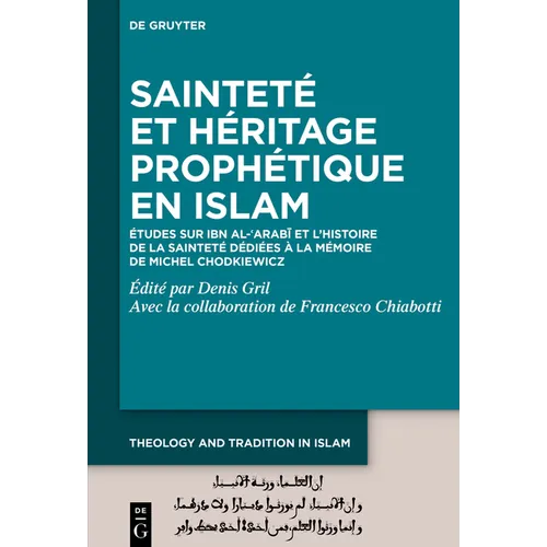 Sainteté Et Héritage Prophétique En Islam: Études Sur Ibn Al-ʿarabī Et l'Histoire de la Sainteté Dédiées À La Mémoire de Michel Chodkiewicz
