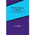 The New Teaching of History; With a reply to some recent criticisms of The Outline of History