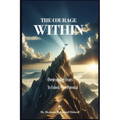 The Courage Within: Overcoming Fears to Unlock Your Potential