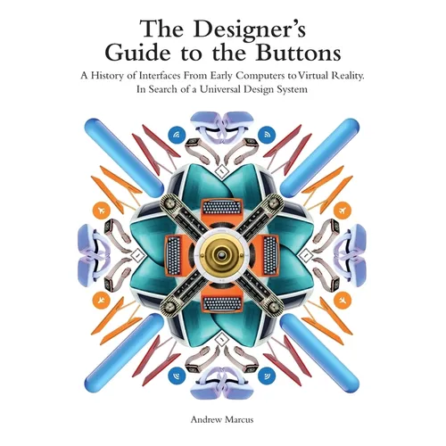 The Designer's Guide to the Buttons: A History of Interfaces from Early Computers to Virtual Reality. In Search of a Universal Design System