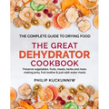 THE GREAT DEHYDRATOR COOKBOOK - Preserve vegetables, fruits, meats, herbs and more, making jerky, fruit leather & just-add-water meals: The Complete G