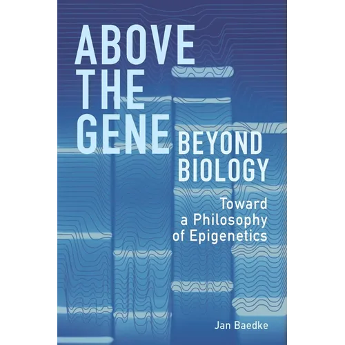 Above the Gene, Beyond Biology: Toward a Philosophy of Epigenetics